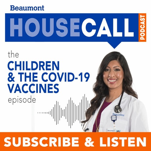 Beaumont HouseCall Podcast: The Children & COVID-19 Vaccines Episode